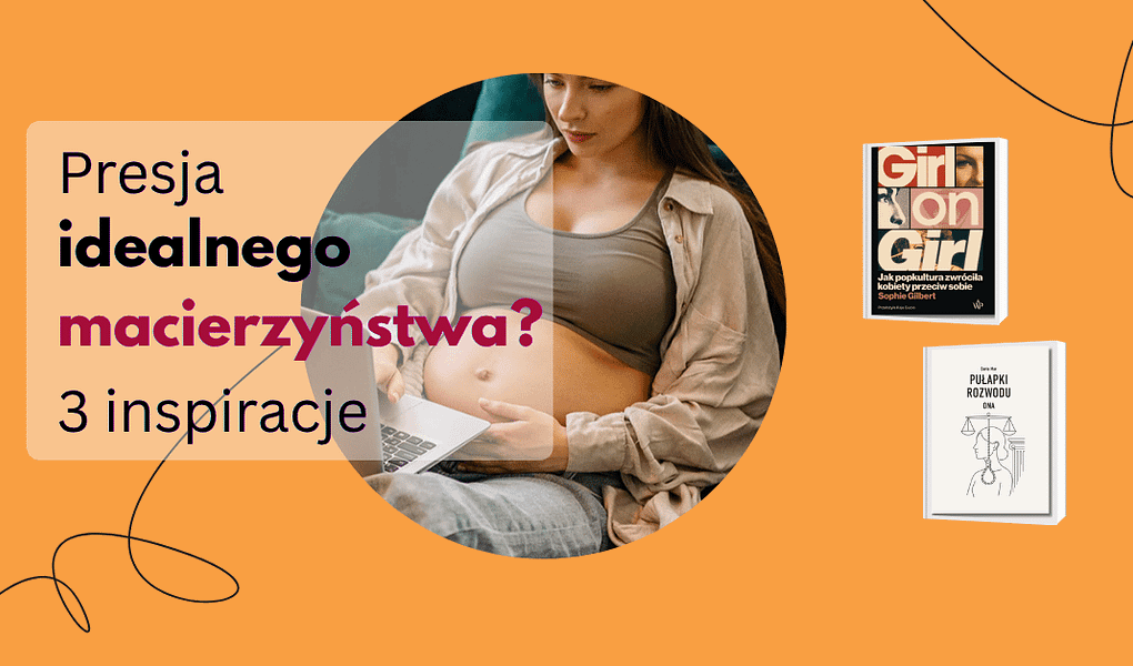 presja idealnego macierzynstwa 3 inspiracje rety kobiety