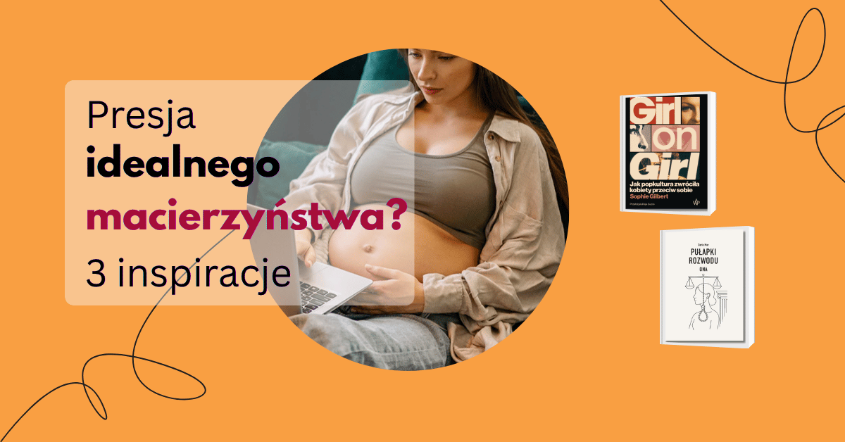 presja idealnego macierzynstwa 3 inspiracje rety kobiety